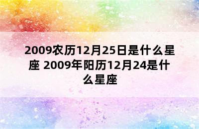 2009农历12月25日是什么星座 2009年阳历12月24是什么星座